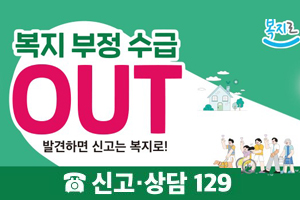 복지부정수급 out
발견하면 신고는 복지로
신고상담 129