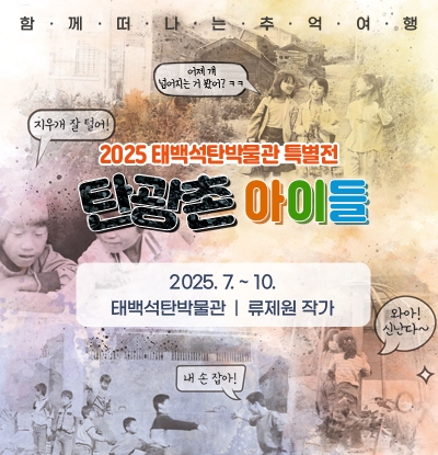 함께 떠나는 추억여행
/2025 태백석탄박물관 특별전
/탄광촌 아이들
/2025.7.~10.
태백석탄박물관 | 류제원 작가

/지우개 잘 털어! 
어제 걔 넘어지는 거 봤어?ㅋㅋ
내 손 잡아!
와아! 신난다~