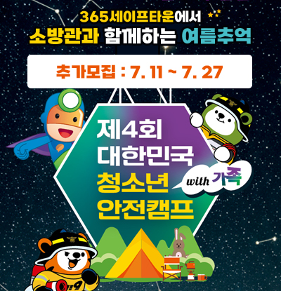 365세이프타운에서 소방관과 함께하는 여름추억
추가모집: 7.11~7.27
제4회 대한민국 청소년 안전캠프 with 가족