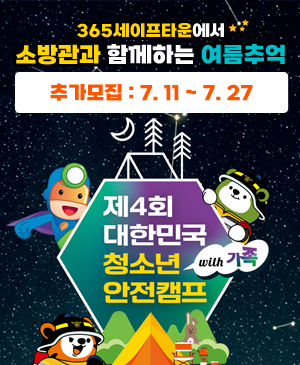 365세이프타운에서 소방관과 함께하는 여름추억
추가모집: 7.11~7.27
제4회 대한민국 청소년 안전캠프 with 가족