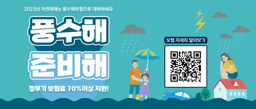 2023 자연재해는 풍수해보험으로 대비하세요
풍수해 준비해
정부가 보험료 70%이상 지원!