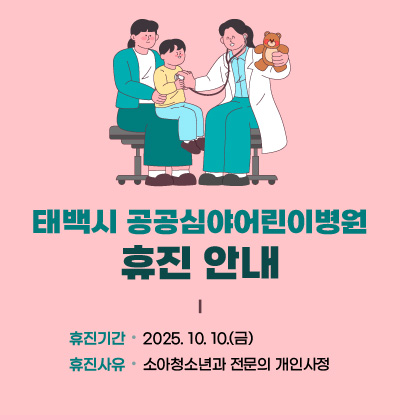 공공심야어린이병원 휴진안내

  - 휴진기간: 2025. 10. 10.(금)

  - 휴진사유: 소아청소년과 전문의 개인사정