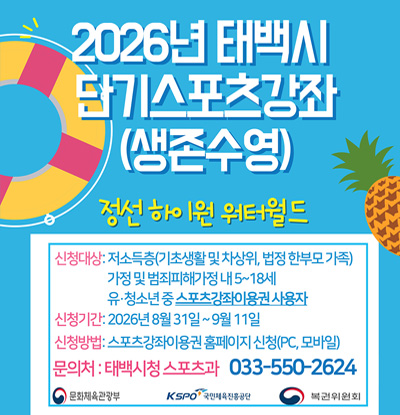 2026년 태백시 단기스포츠강좌(생존수영)
정선 하이원 워터 월드
/신청대상 : 저소득층(기초생활 및 차상위, 법정 한부모 가족) 가정 및 범죄피해가정 내 5~18세 유, 청소년 중 스포츠가오자이용권 사용자
/신청기간 : 2026년 8월 31일 ~ 9월 11일
/신청방법 : 스포츠강좌이용권 홈페이지 신청(PC, 모바일)
문의처 : 태백시청 스포츠과 033-550-2624
문화체육관광부, 국민체육진흥공단, 복권위원회